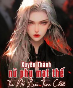 Sau Khi Xuyên Thành Nữ Phụ Mạt Thế, Ta Nỗ Lực Tìm Chết ( Dịch Full )